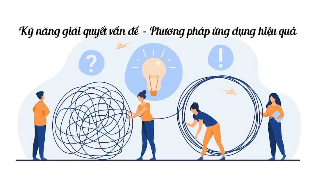 Kỹ năng giải quyết vấn đề cần phải tuần tự, gỡ rối từ từ